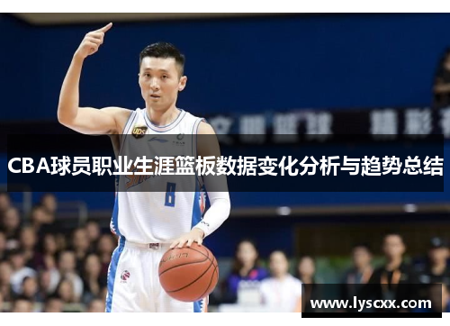 CBA球员职业生涯篮板数据变化分析与趋势总结