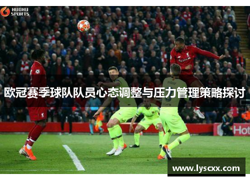 欧冠赛季球队队员心态调整与压力管理策略探讨