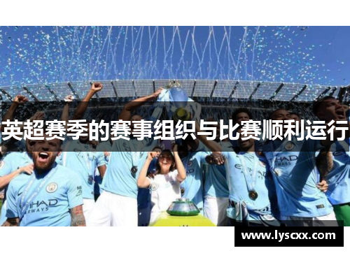 英超赛季的赛事组织与比赛顺利运行